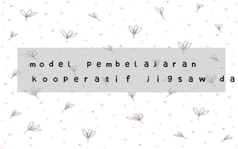 model pembelajaran kooperatif jigsaw dalam bahasa inggris